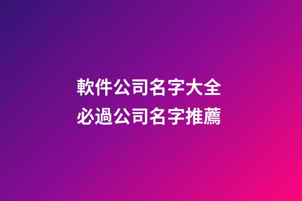 軟件公司名字大全 必過公司名字推薦-第1張-公司起名-玄機派